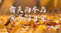 【健康/飲食】霜天向冬啟，食養(yǎng)潤(rùn)身宜——且看秋末冬初飲食養(yǎng)生札記！
